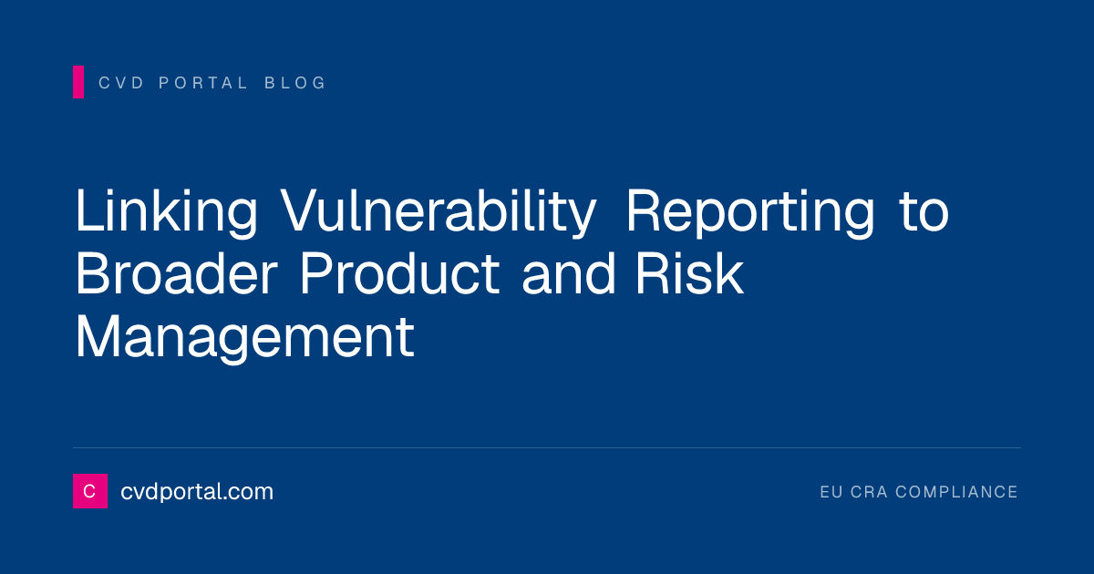 Linking Vulnerability Reporting to Broader Product and Risk Management ...